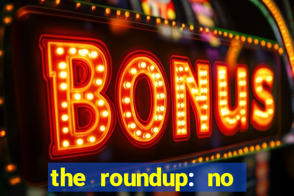 the roundup: no way out dublado download